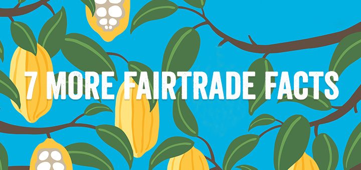 7 More Fairtrade Facts